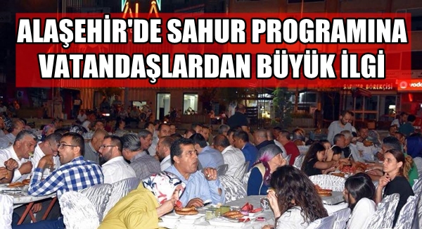 ALAŞEHİR'DE SAHUR PROGRAMINA  VATANDAŞLARDAN BÜYÜK İLGİ
