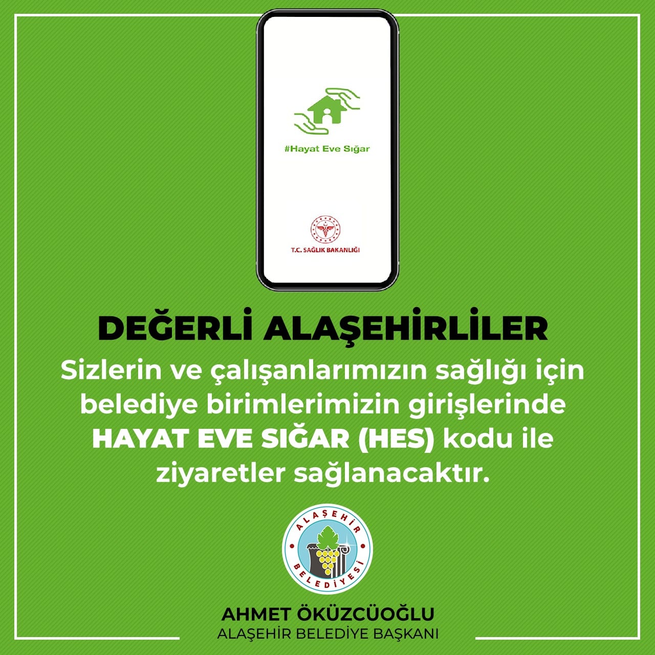 Değerli Alaşehirliler Sizlerin ve çalışanlarımızın sağlığı için belediye birimlerimizin girişlerinde HAYAT EVE SIĞAR (HES) kodu ile ziyaretler sağlanacaktır.